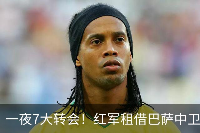 一夜7大转会！红军租借巴萨中卫阿劳霍，37岁桑切斯加盟美职联！