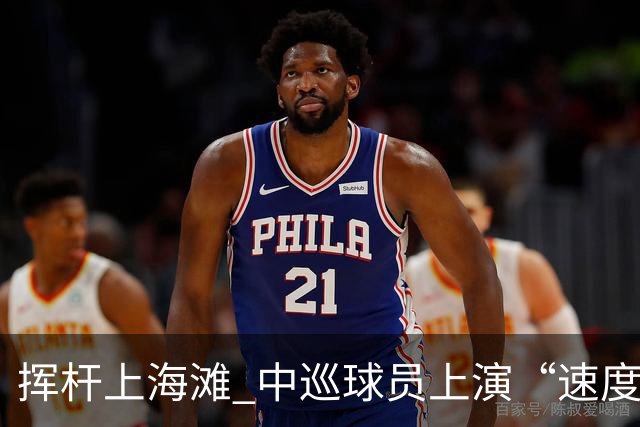挥杆上海滩 中巡球员上演“速度与精准”的跨界对话