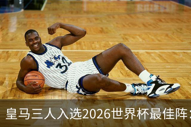 皇马三人入选2026世界杯最佳阵：贝林厄姆姆巴佩领衔11人