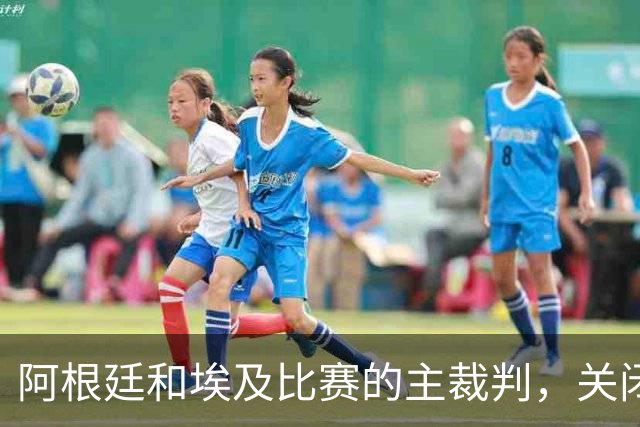 阿根廷和埃及比赛的主裁判，关闭社交账号