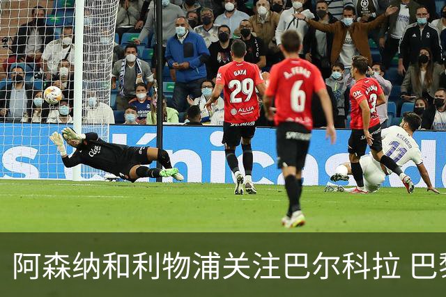 阿森纳和利物浦关注巴尔科拉 巴黎：价高者得！
