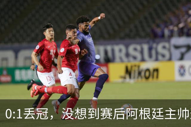 0:1丢冠，没想到赛后阿根廷主帅这样说，没预料到全场被限制了